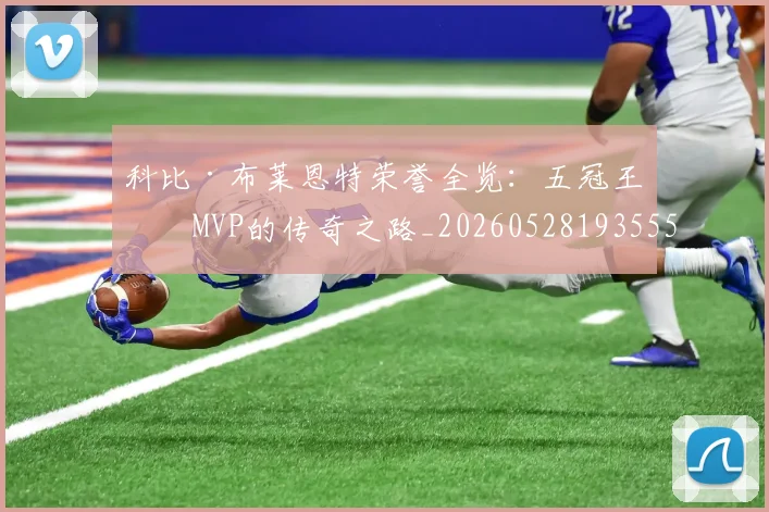 科比·布莱恩特荣誉全览:五冠王与MVP的传奇之路_20260528193555