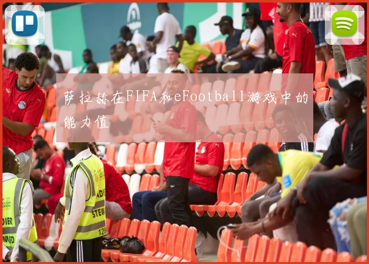 萨拉赫在FIFA和eFootball游戏中的能力值