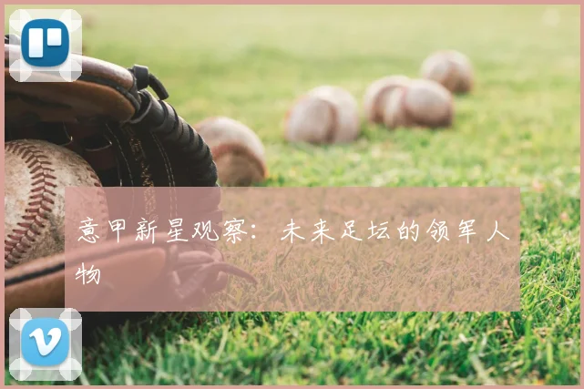 意甲新星观察：未来足坛的领军人物