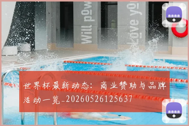 世界杯最新动态：商业赞助与品牌活动一览_20260526125637