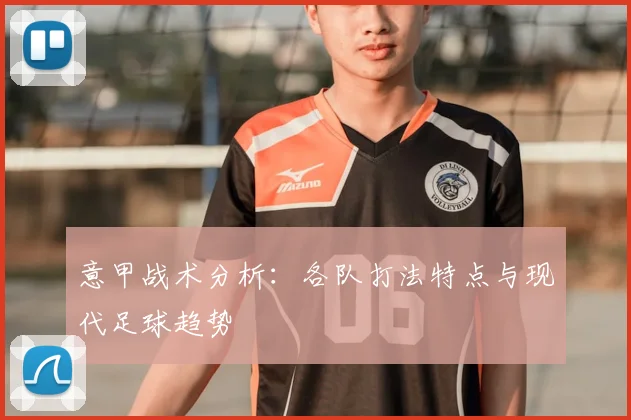 意甲战术分析：各队打法特点与现代足球趋势