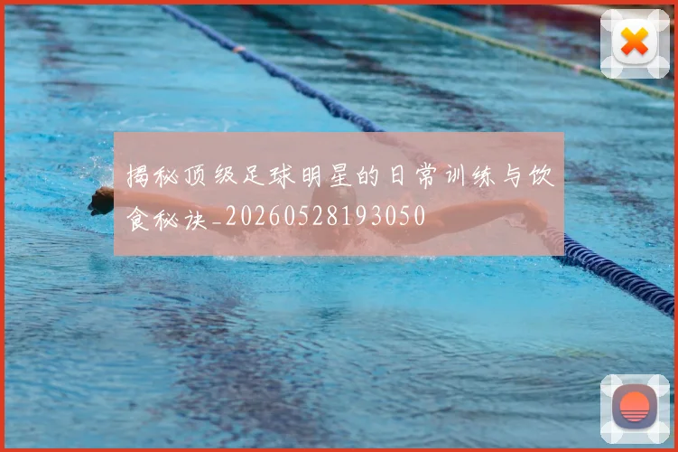 揭秘顶级足球明星的日常训练与饮食秘诀_20260528193050